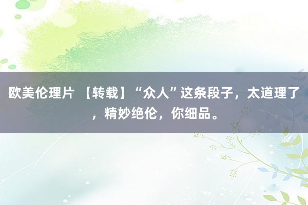 欧美伦理片 【转载】“众人”这条段子，太道理了，精妙绝伦，你细品。