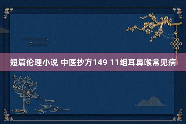 短篇伦理小说 中医抄方149 11组耳鼻喉常见病