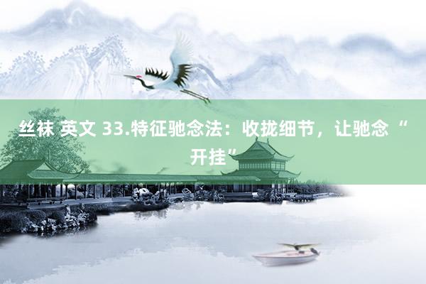 丝袜 英文 33.特征驰念法：收拢细节，让驰念 “开挂”